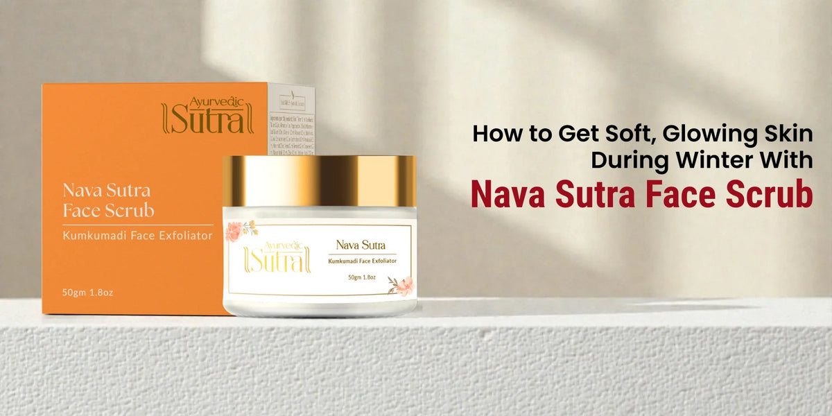 How to Get Soft, Glowing Skin During Winter With Nava Sutra Face Scrub