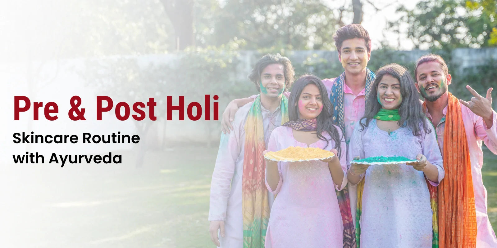 Pre & Post Holi Skincare Routine with Ayurveda