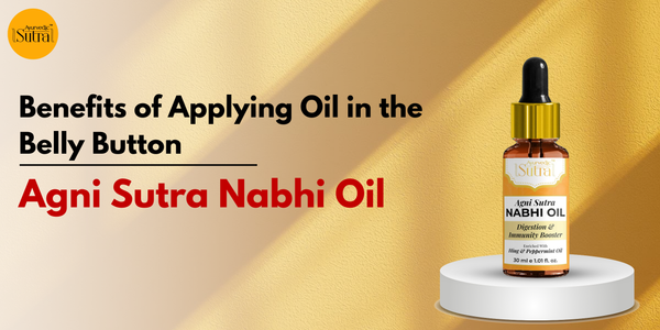 Benefits of Applying Agni Sutra Nabhi Oil Daily