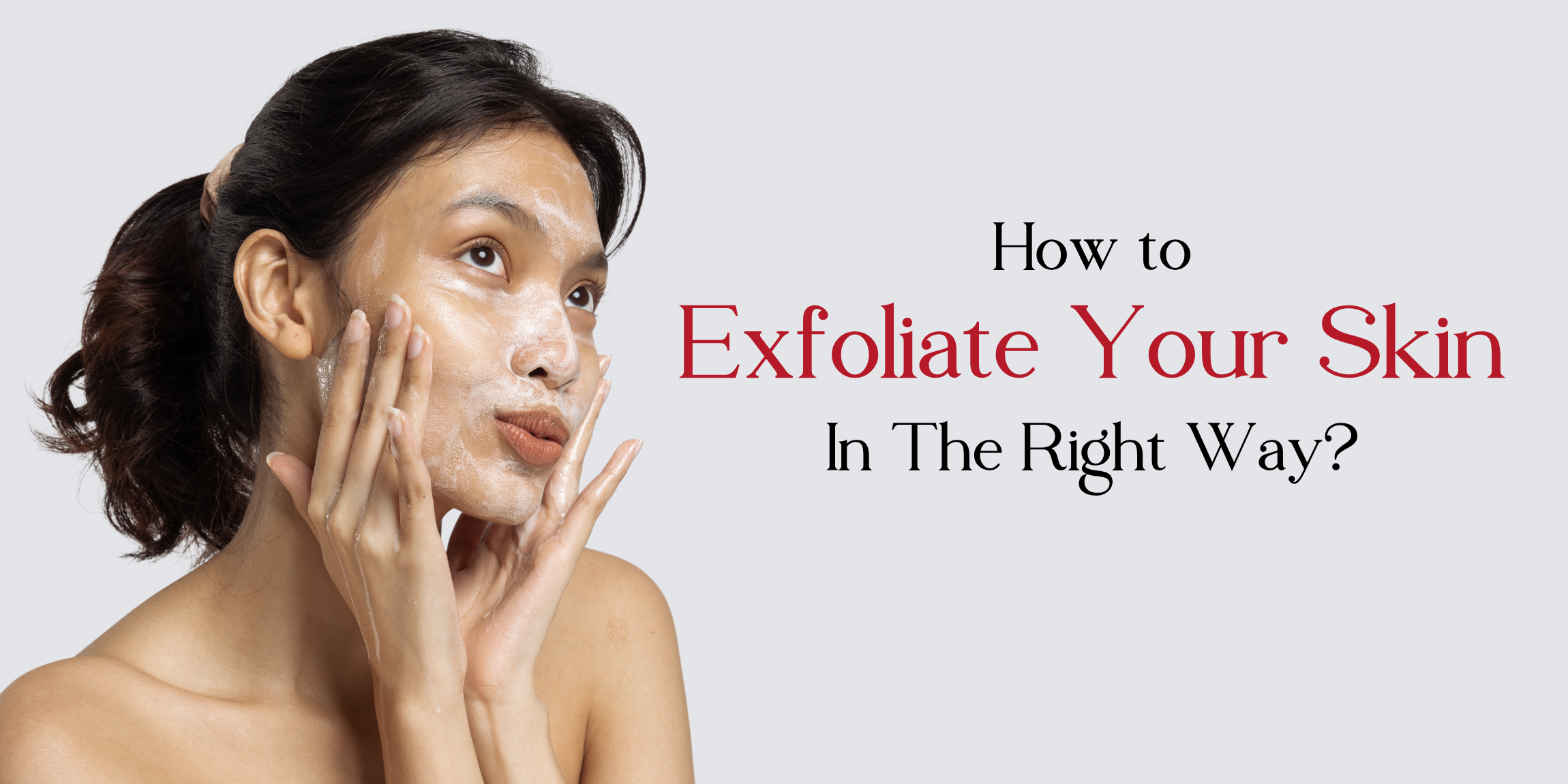 How To Exfoliate Your Skin In The Right Way?