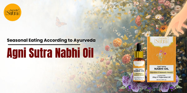 Seasonal Eating According to Ayurveda : Agni Sutra Nabhi Oil