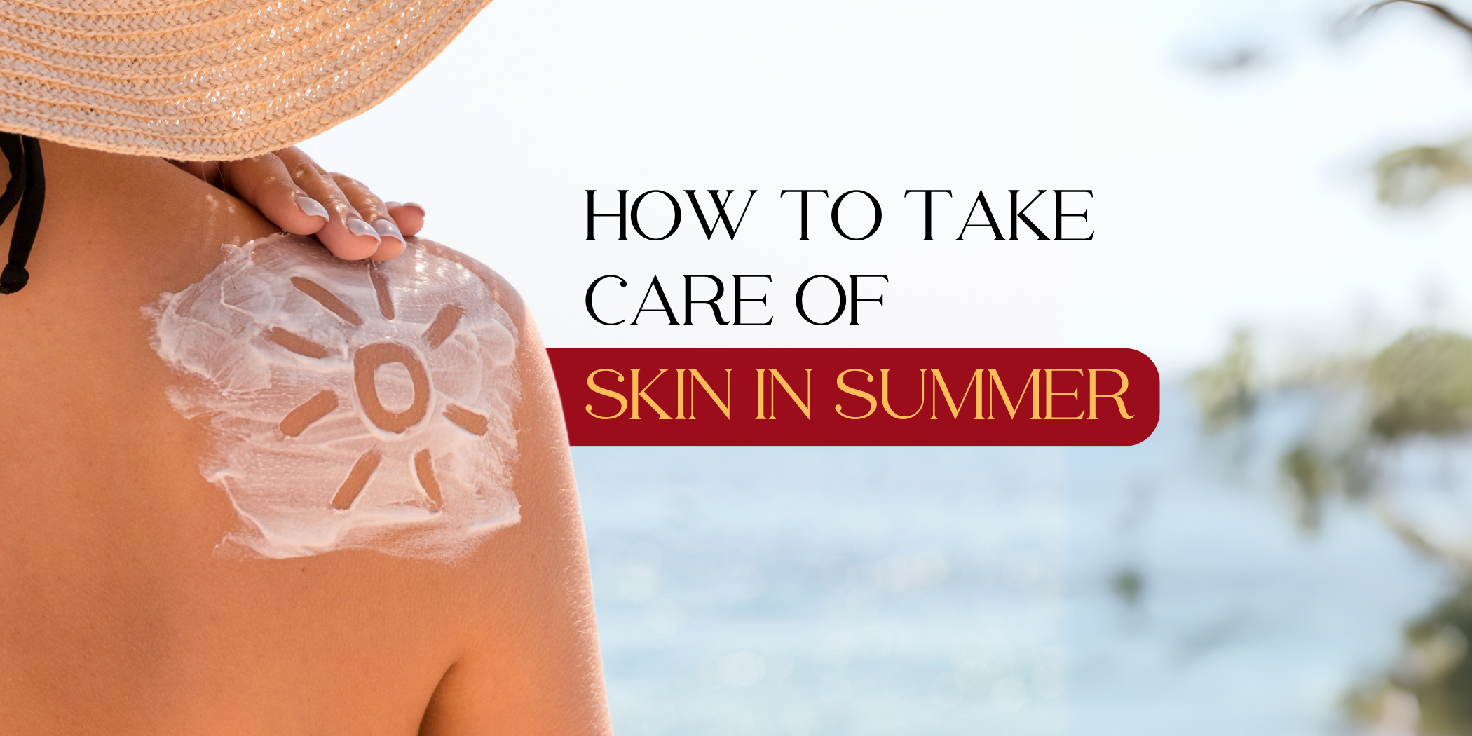 How to Take Care of Your Skin in Summer