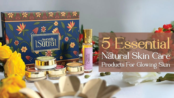 5 Ayurvedic Skincare Essentials for Glowing Skin