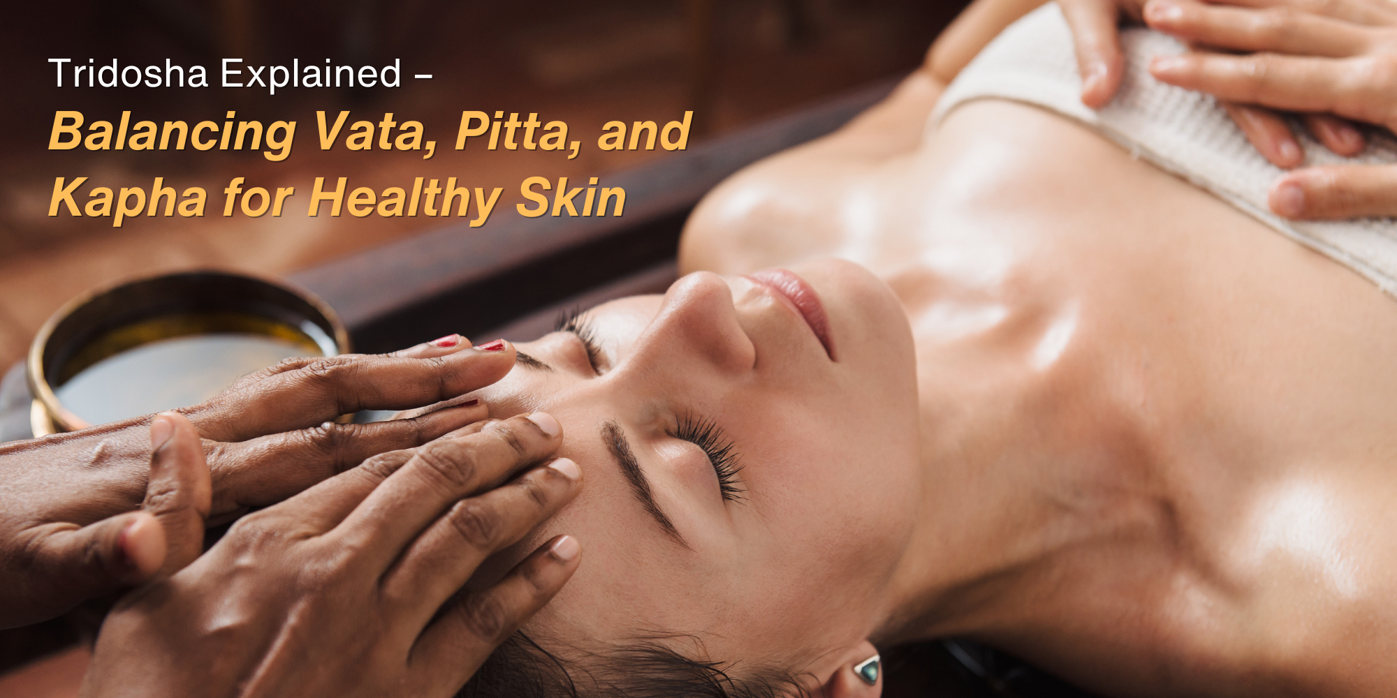 Tridosha Explained – Balancing Vata, Pitta, and Kapha for Healthy Skin